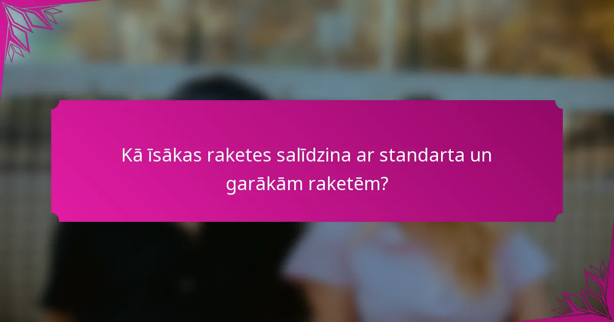 Kā īsākas raketes salīdzina ar standarta un garākām raketēm?