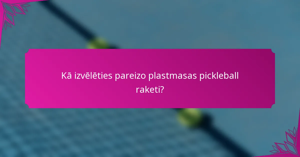 Kā izvēlēties pareizo plastmasas pickleball raketi?