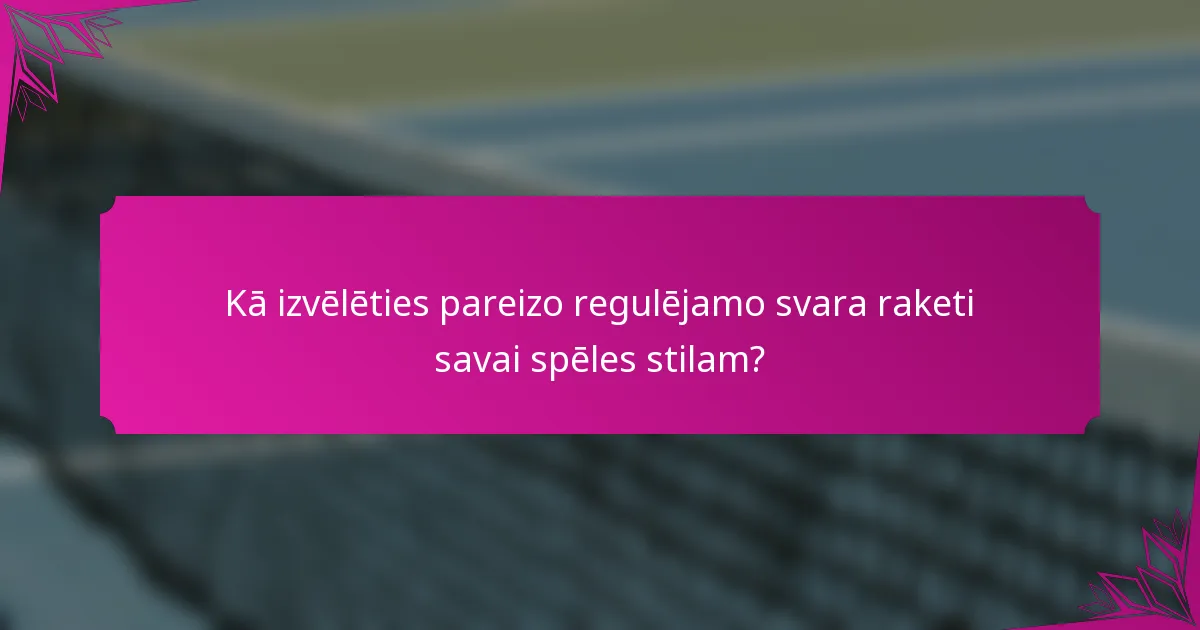 Kā izvēlēties pareizo regulējamo svara raketi savai spēles stilam?