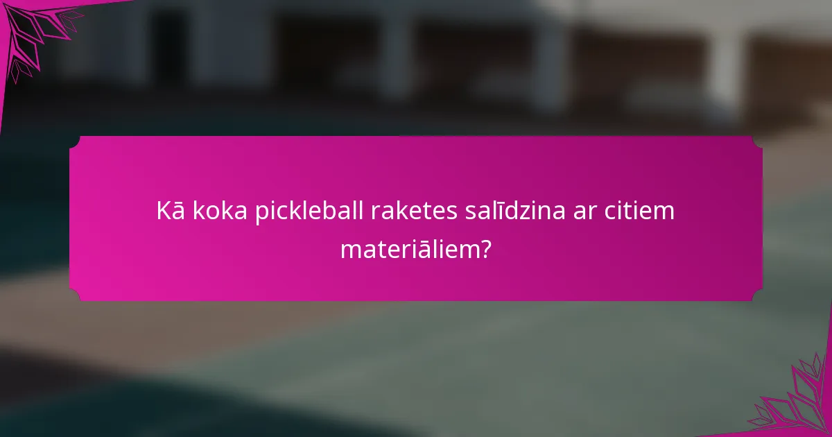 Kā koka pickleball raketes salīdzina ar citiem materiāliem?