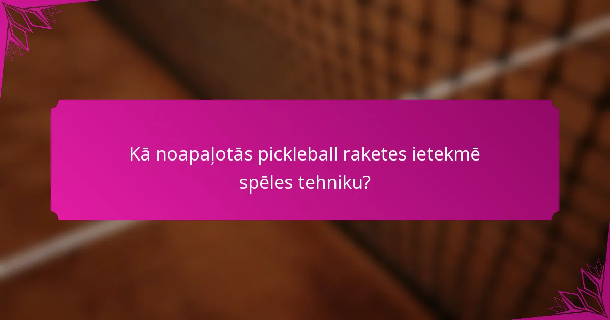Kā noapaļotās pickleball raketes ietekmē spēles tehniku?