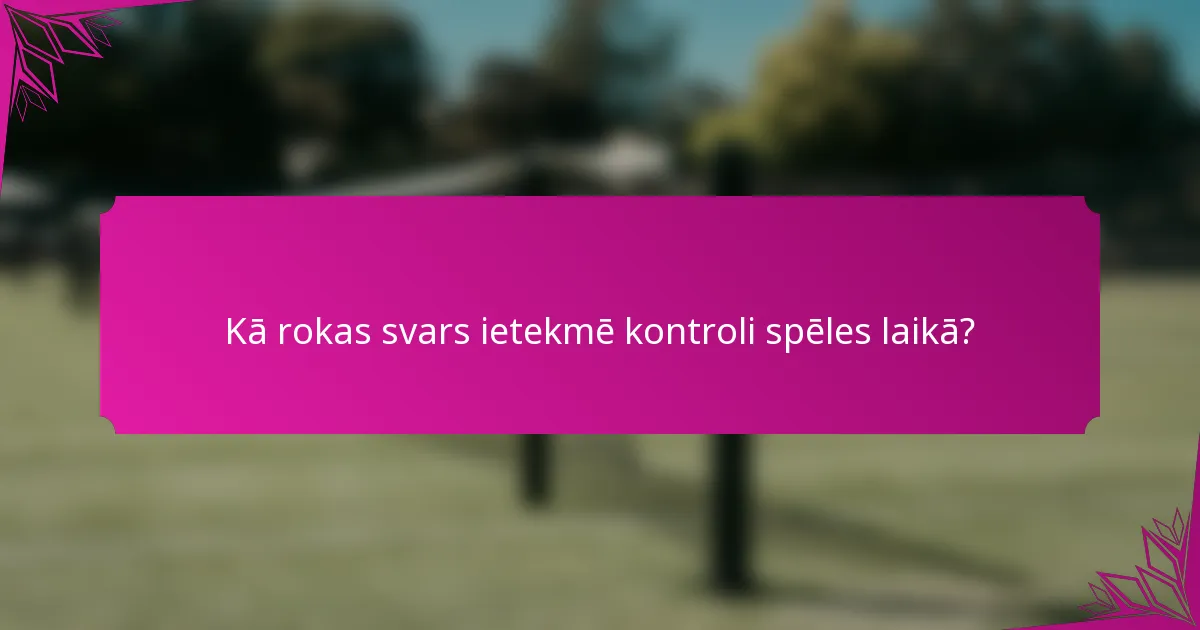 Kā rokas svars ietekmē kontroli spēles laikā?
