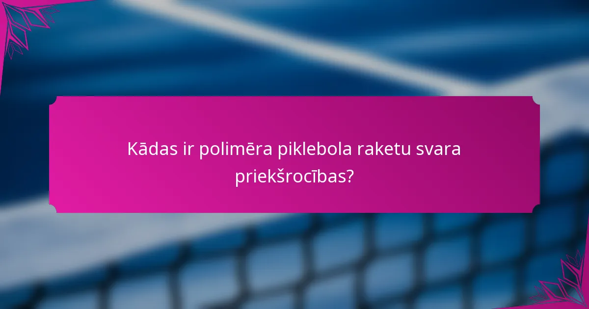 Kādas ir polimēra piklebola raketu svara priekšrocības?