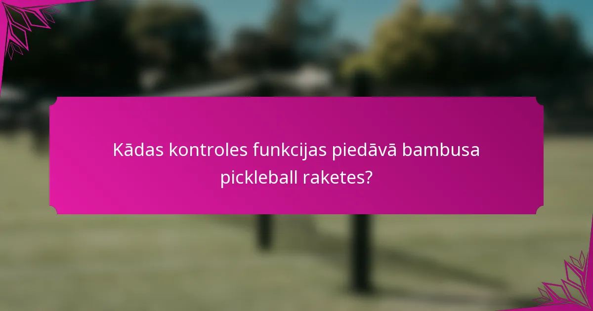 Kādas kontroles funkcijas piedāvā bambusa pickleball raketes?