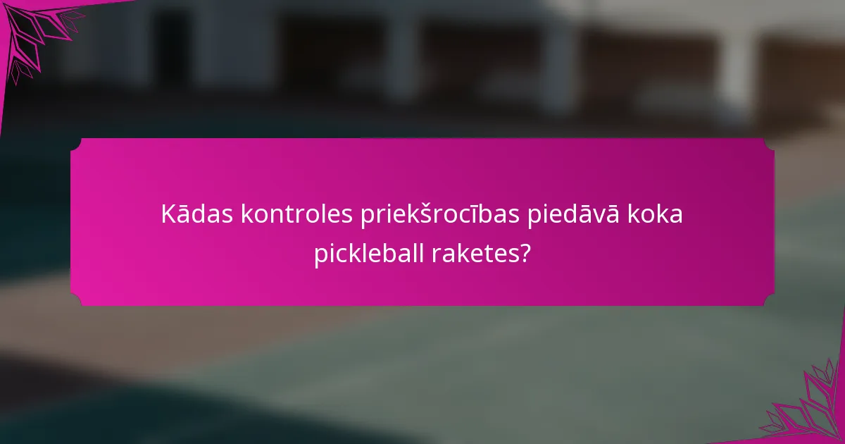 Kādas kontroles priekšrocības piedāvā koka pickleball raketes?