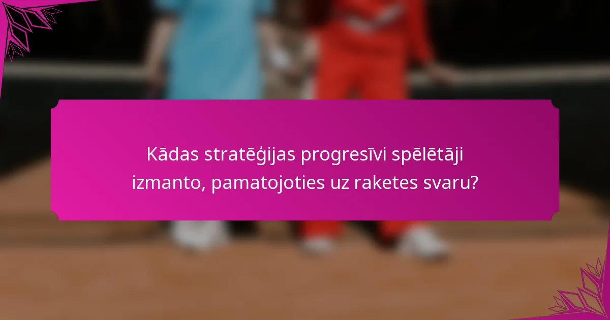 Kādas stratēģijas progresīvi spēlētāji izmanto, pamatojoties uz raketes svaru?