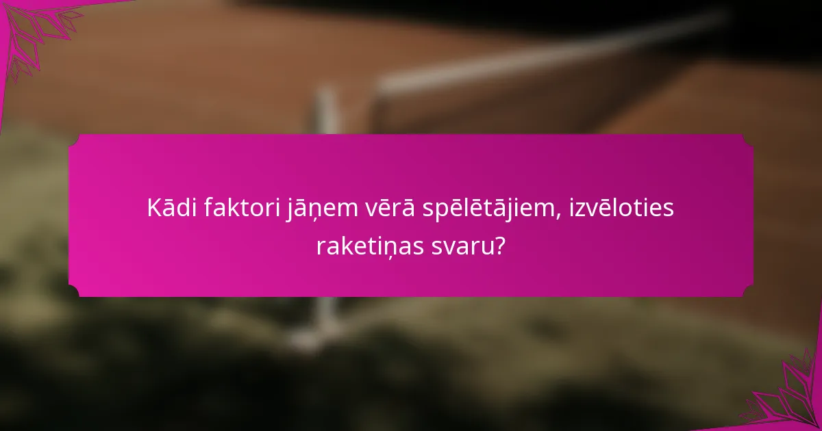 Kādi faktori jāņem vērā spēlētājiem, izvēloties raketiņas svaru?