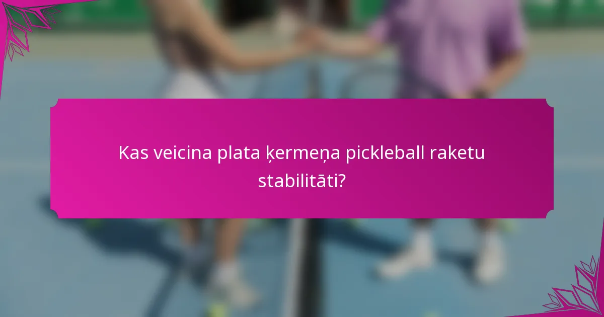 Kas veicina plata ķermeņa pickleball raketu stabilitāti?