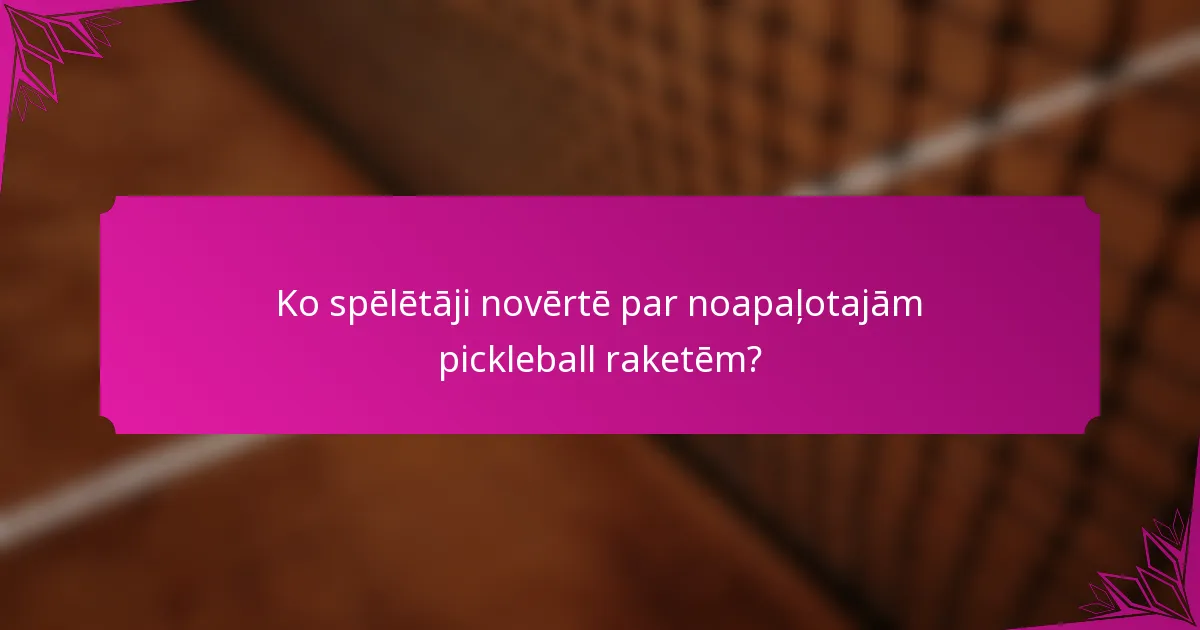 Ko spēlētāji novērtē par noapaļotajām pickleball raketēm?
