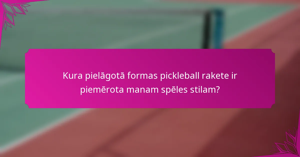 Kura pielāgotā formas pickleball rakete ir piemērota manam spēles stilam?