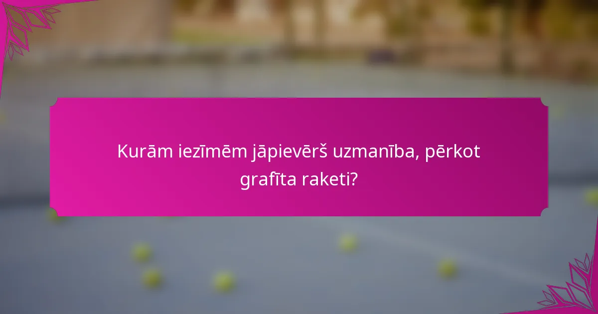 Kurām iezīmēm jāpievērš uzmanība, pērkot grafīta raketi?