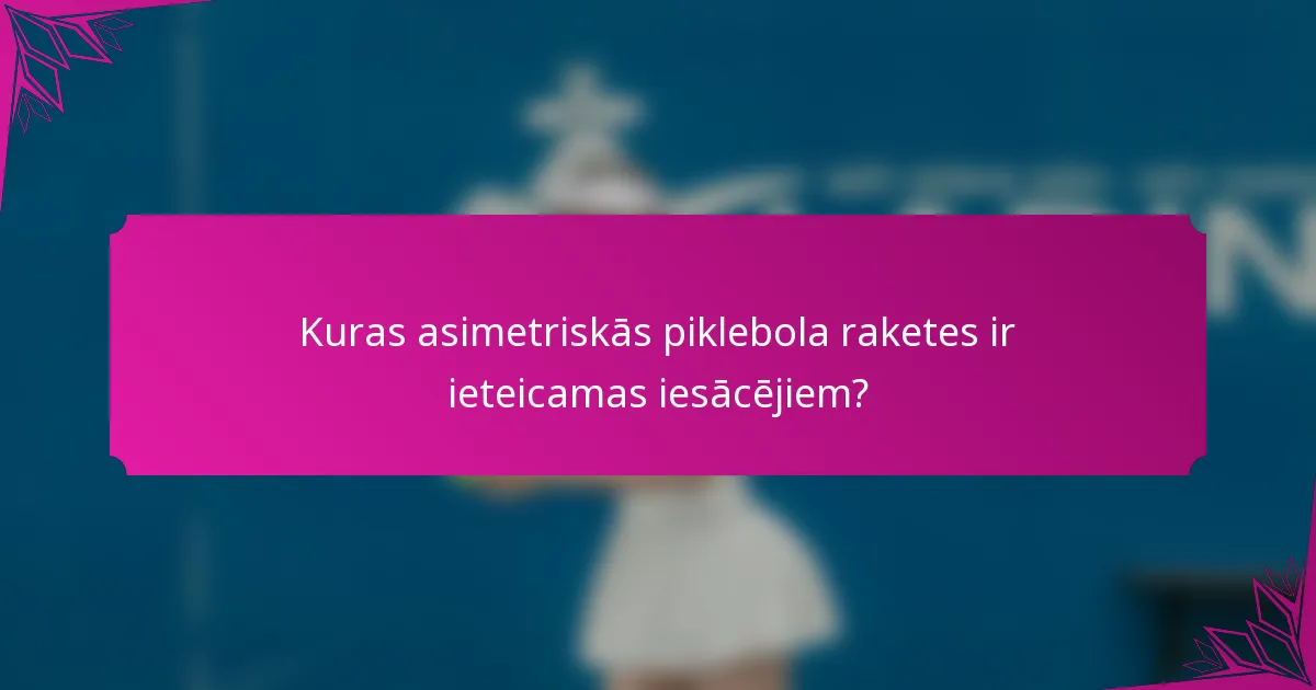 Kuras asimetriskās piklebola raketes ir ieteicamas iesācējiem?