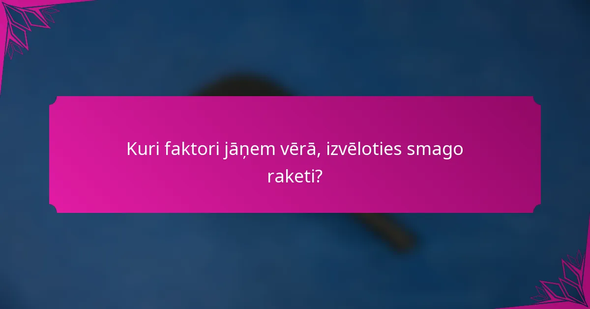 Kuri faktori jāņem vērā, izvēloties smago raketi?