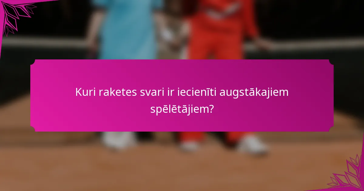 Kuri raketes svari ir iecienīti augstākajiem spēlētājiem?